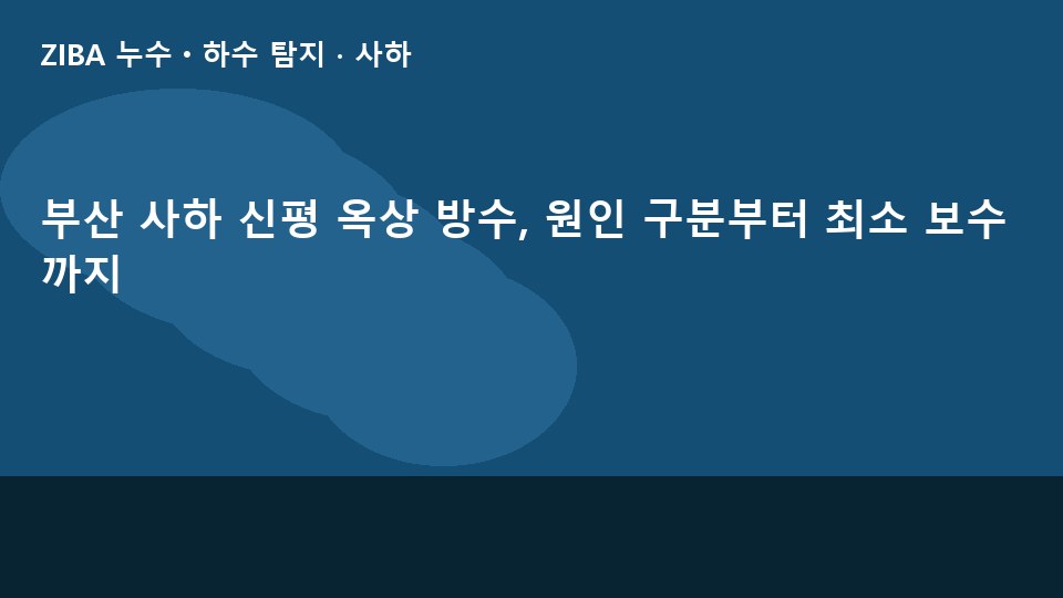 부산 사하 신평 옥상 방수, 원인 구분부터 최소 보수까지