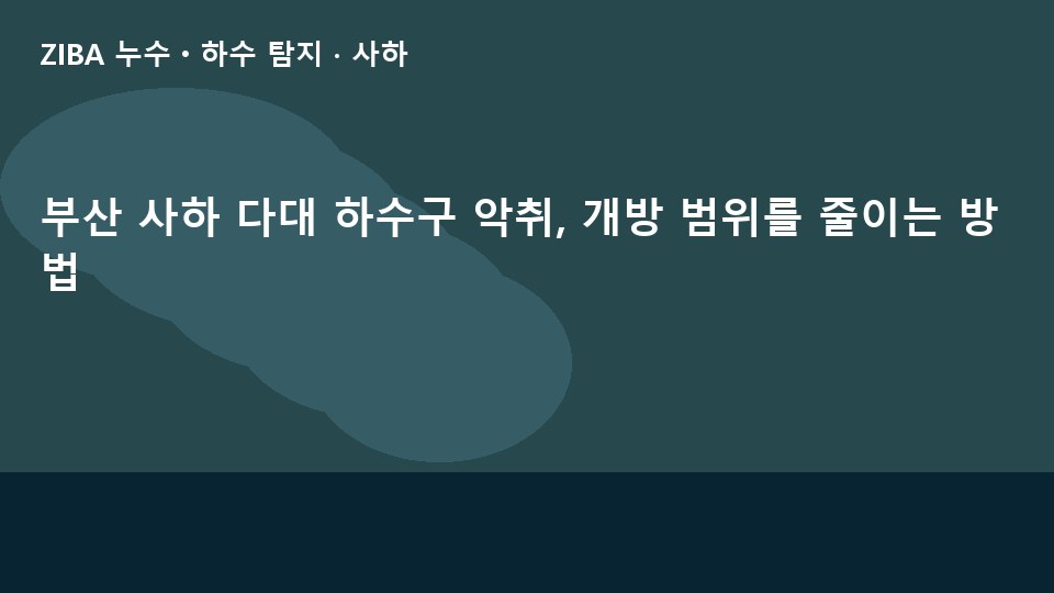 부산 사하 다대 하수구 악취, 개방 범위를 줄이는 방법