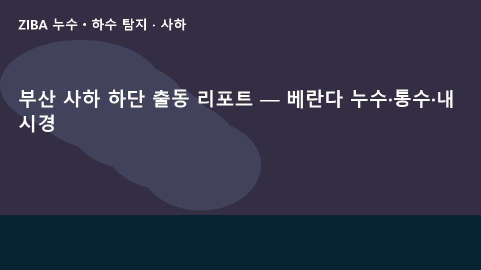 부산 사하 하단 출동 리포트 — 베란다 누수·통수·내시경