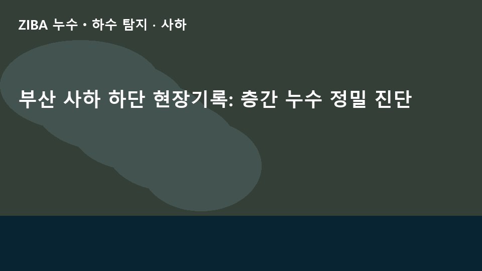 부산 사하 하단 현장기록: 층간 누수 정밀 진단